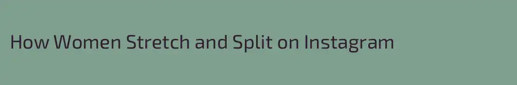 How Women Stretch and Split on Instagram